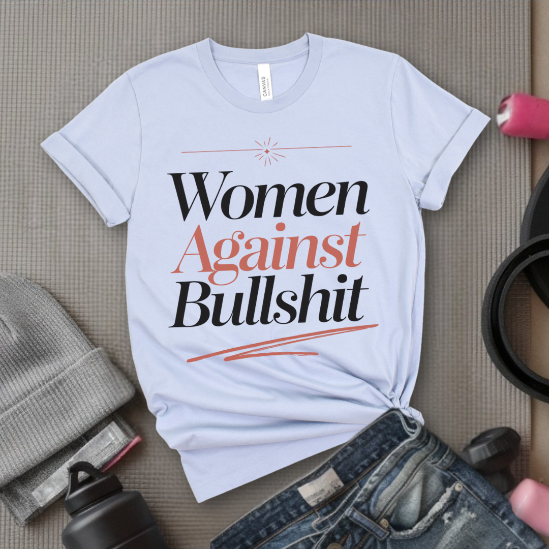 Women Against Bullsh*t - Women Right T-Shirts - Strong Woman Saying - Unisex Jersey Short Sleeve Shirt - Gift for Feminists - Bella Canvas 3001