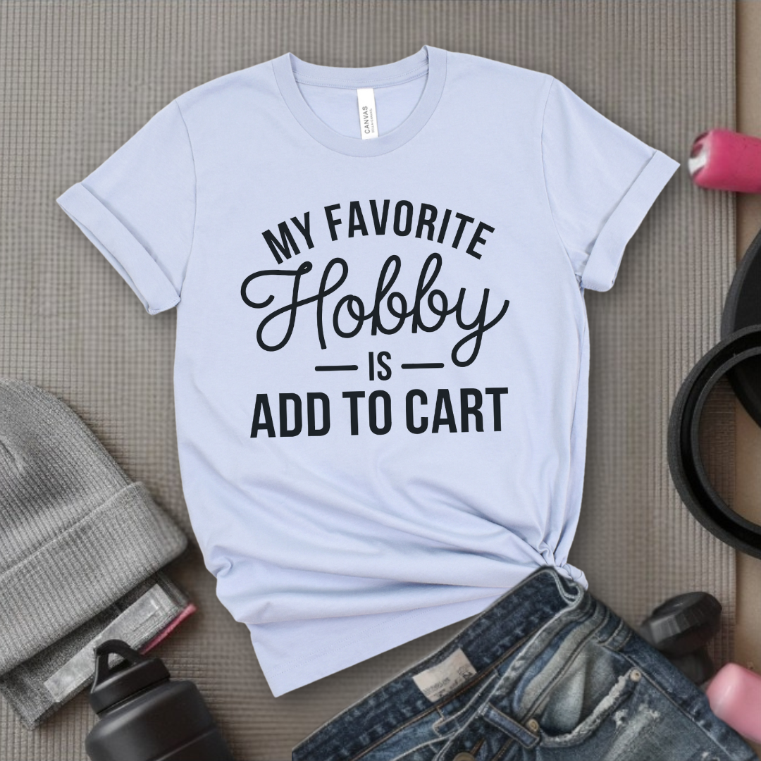 My Favorite Hobby Is Add to Cart Funny Saying Quote Women T-Shirt - Women Right Shirts - Unisex Jersey Short Sleeve Shirt - Gift for Female Friends, Self Gift - Bella Canvas 3001