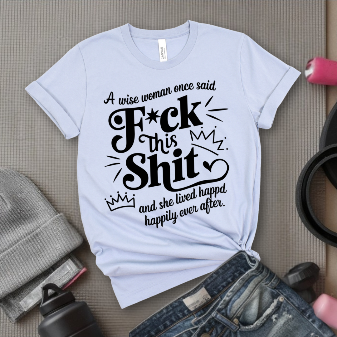 A Wise Woman Once Said F*ck This Shit and She Lived Happily Ever After - Unisex Jersey Short Sleeve Shirt - Gift for Her - Bella Canvas 3001