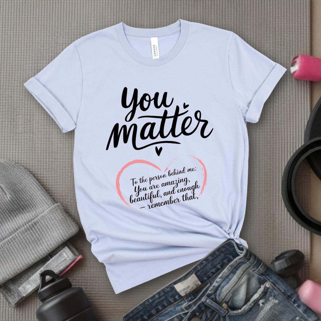 Dear Person Behind Me Shirt - You Matter Shirt - You Are Enough T-shirt - Mental Health Tee - Kindness Shirts - Equal Rights, Be Kind Shirt - Bella Canvas 3001