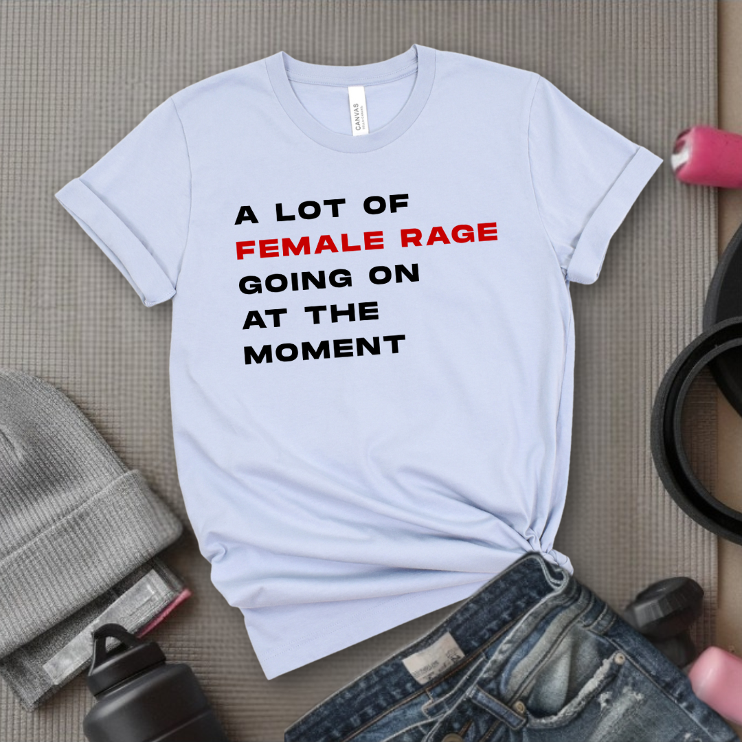 A Lot Of Female Rage Going On At The Moment - Women Empower Feminist Tee - Bella Canvas 3001