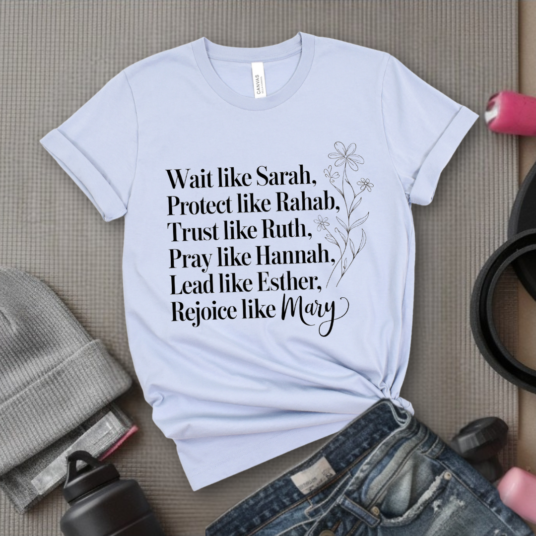 Wait Like Sarah, Protect Like Rahab, Trust Like Ruth, Pray Like Hannah, Lead Like Esther, Rejoice Like Mary - Women Of The Bible Classic T-Shirt - Gift for Woman - Bella Canvas 3001