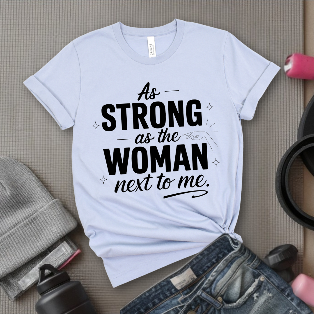 As Strong As The Woman Next To Me - Women's March T-Shirt - Feminism Tee - Gift for Her - Bella Canvas 3001