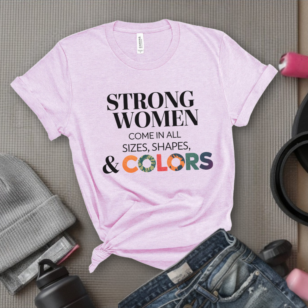 Strong Women Come in All Sizes Shapes and Colors - Feminist T-Shirt - Women Empowerment Tee - Bella Canvas 3001