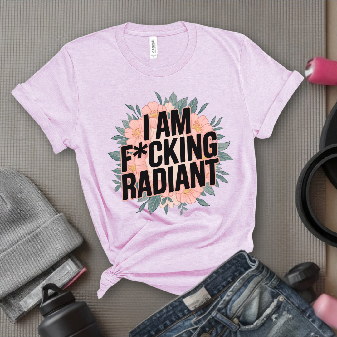 I Am Fucking Radiant - Feminist T-Shirt - Women Empowerment Tee - Bella Canvas 3001