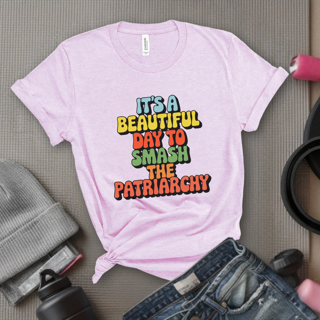 It’s a Beautiful Day to Smash the Patriarchy - Feminist T-Shirt - Women Empowerment Tee - Unisex Shirt - Bella Canvas 3001