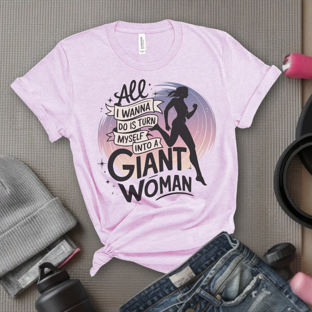 All I Want Do is Turn Myself Into a Giant Woman - Funny Saying Tee - Unisex Jersey Short Sleeve Shirt - Gift for Yourself, for Female Friends - Bella Canvas 3001