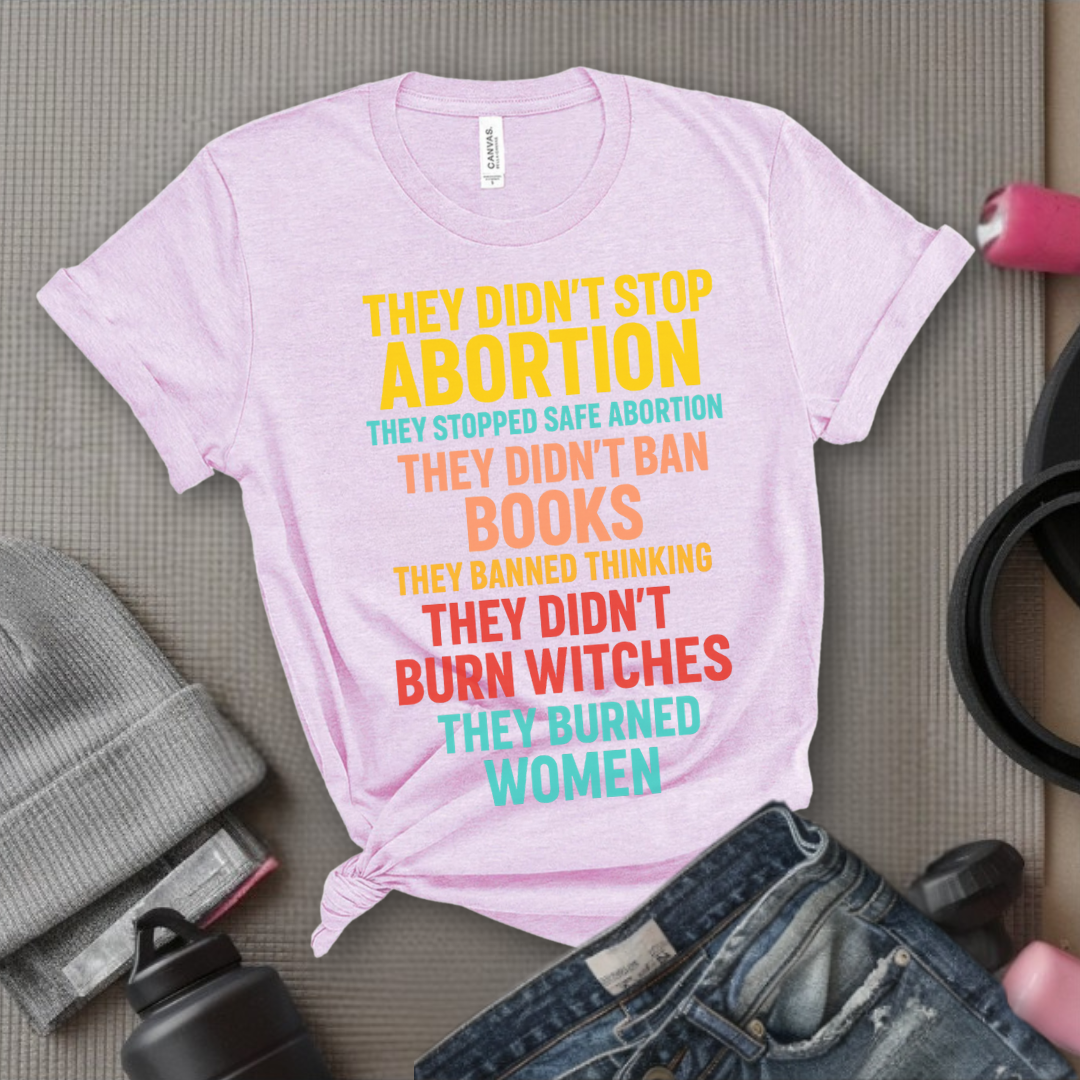 They Didn't Stop Abortion They Stopped Safe Abortion - Girl Power Inspirational T-Shirt - Women Empowerment Tee - Gift for Her - Bella Canvas 3001