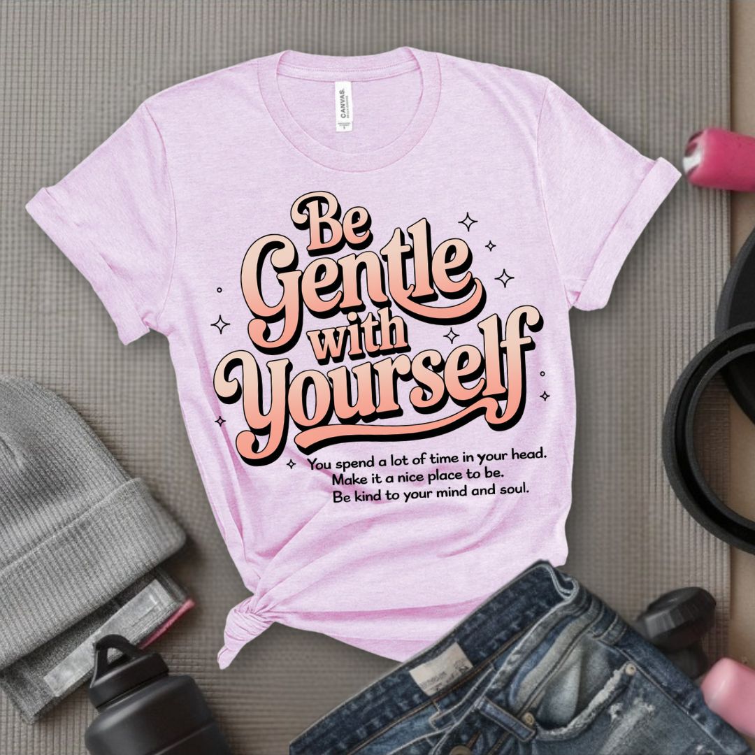 Be Gentle With Yourself - Feminist T-Shirt - Women Empowerment Tee - Bella Canvas 3001