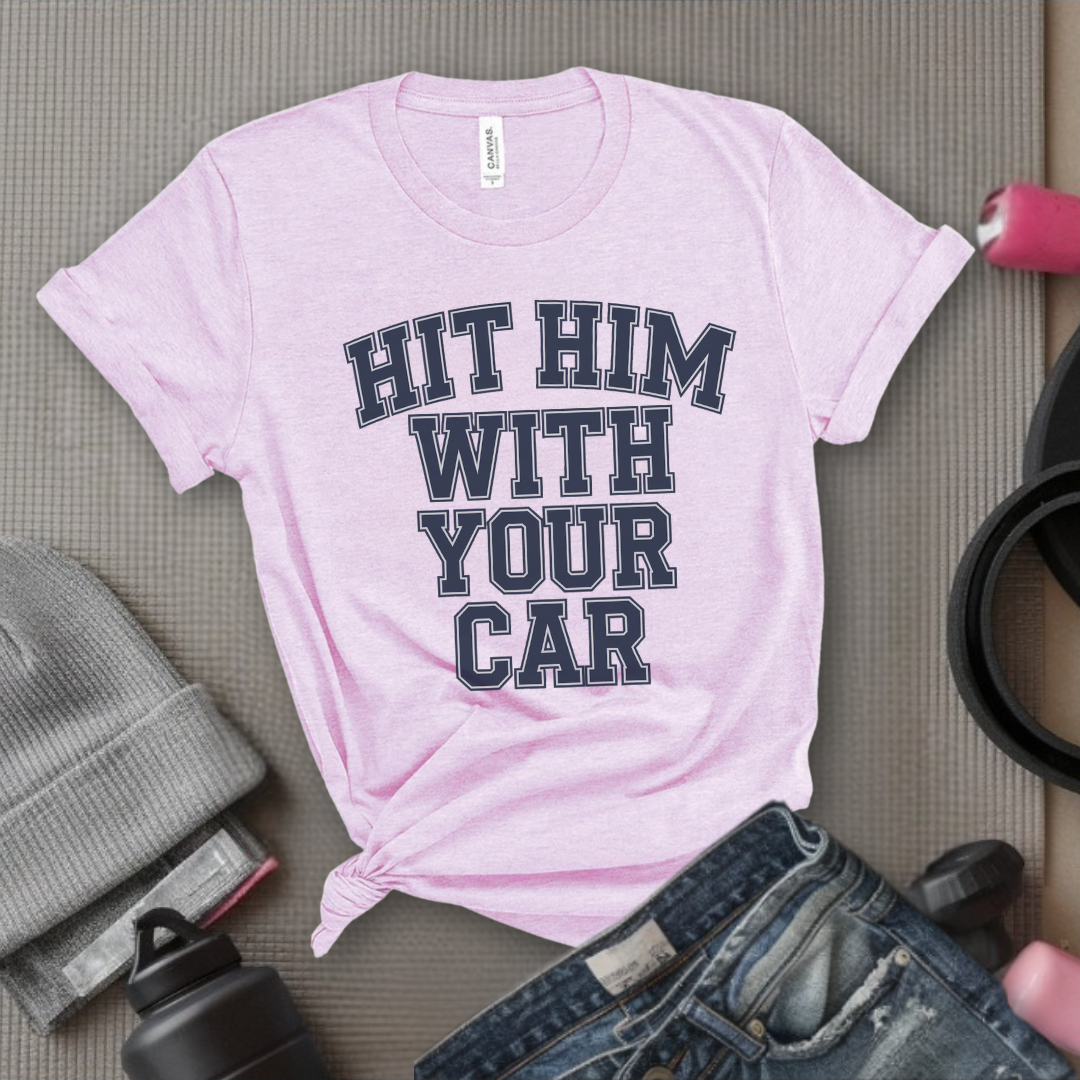 Hit Him With Your Car - Feminist T-Shirt - Women Empowerment Tee - Bella Canvas 3001