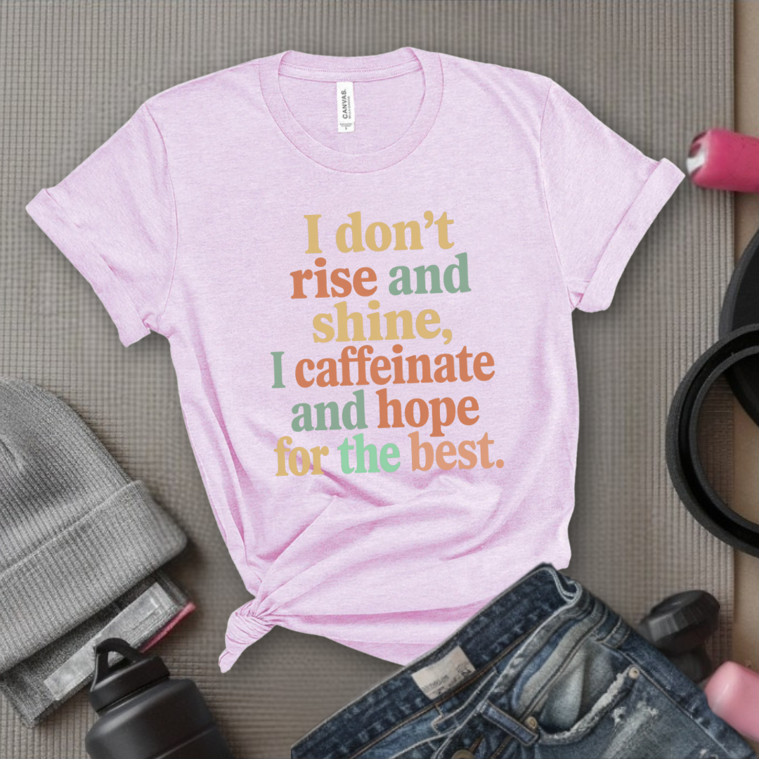 I Don't Rise And Shine I Caffeinate And Hope For The Best - Feminist T-Shirt - Women Empowerment Tee - Bella Canvas 3001