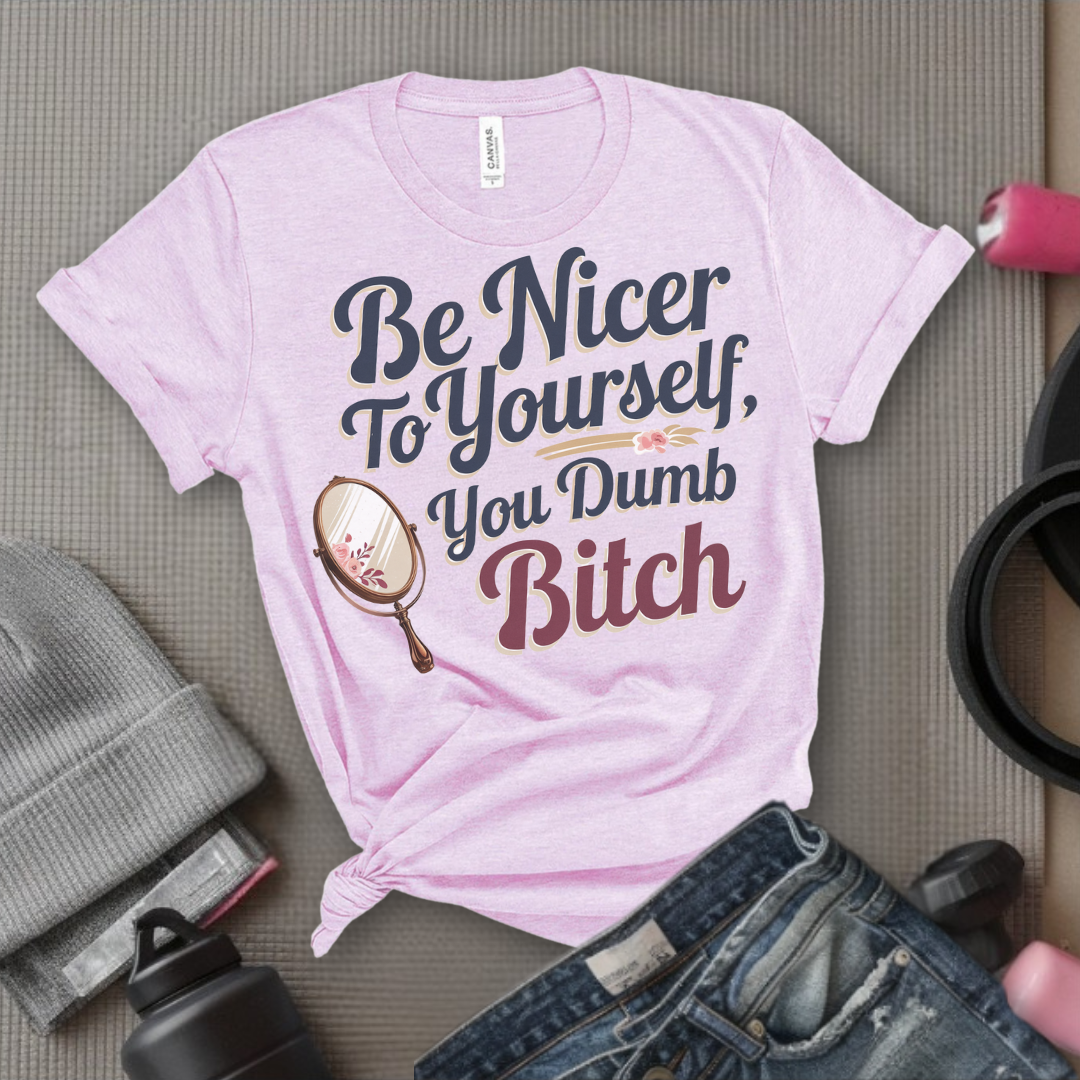 Be Nicer to Yourself You Dumb Bitch - Funny Saying Tee - Unisex Jersey Short Sleeve Shirt - Self Gift for Woman - Bella Canvas 3001