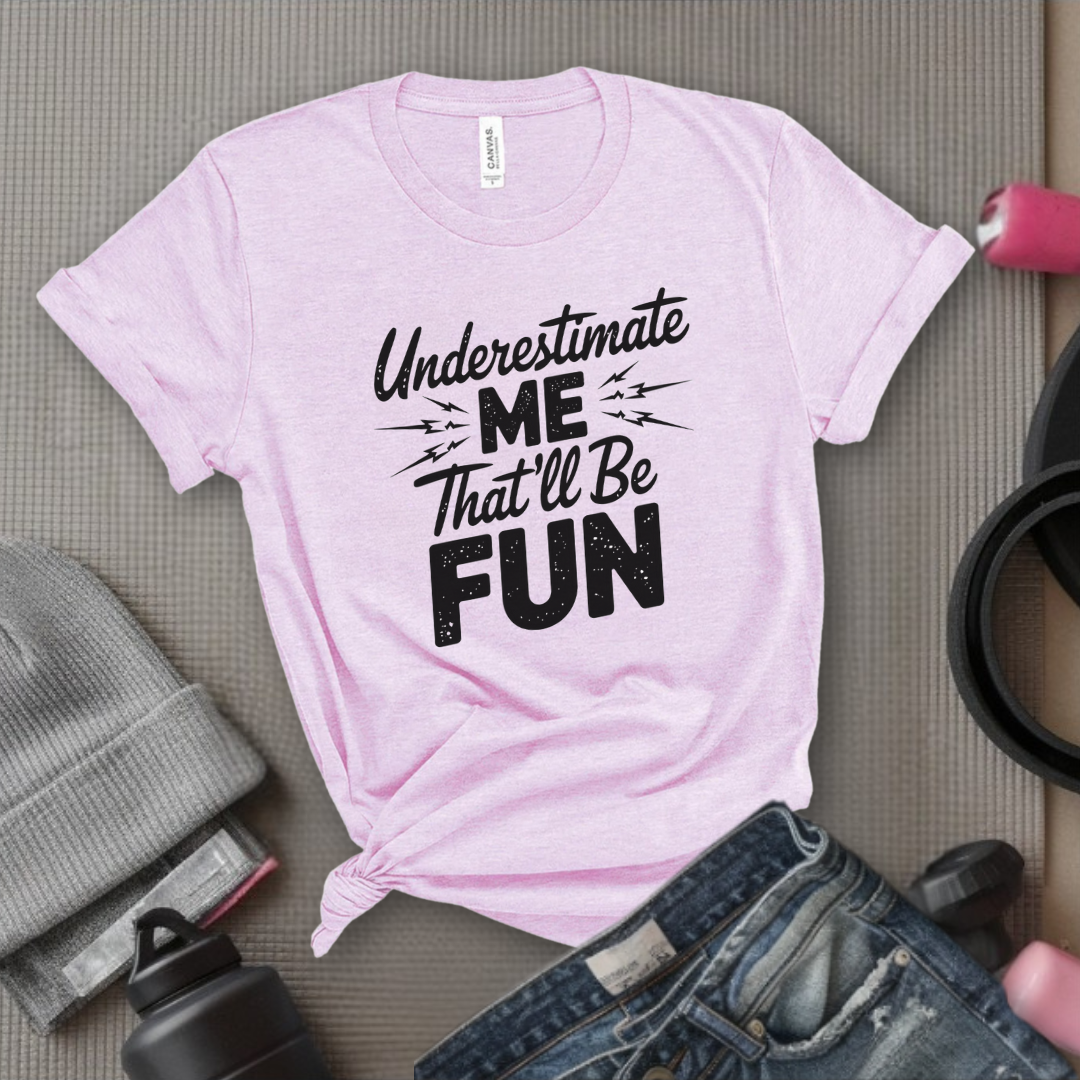 Underestimate Me That'll Be Fun - Funny Feminist T-shirt - Empower Women Tee - Feminist Gift - Girl Power Top - Bella Canvas 3001