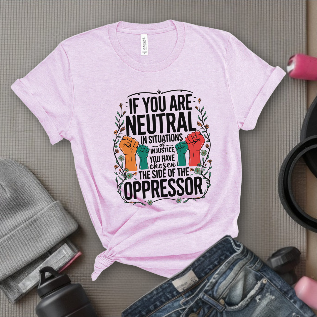 If You Are Neutral in Situations of Injustice hand - Feminist Women Empowerment Shirt - R.B.G Tshirt - Gifts for Feminists - Bella Canvas 3001