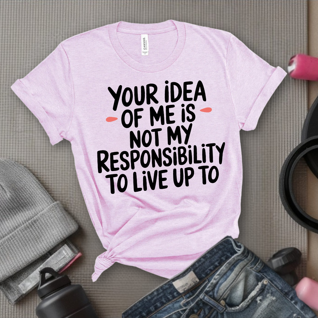 Your Idea Of Me - Feminist T-Shirt - Women Empowerment Tee - Bella Canvas 3001