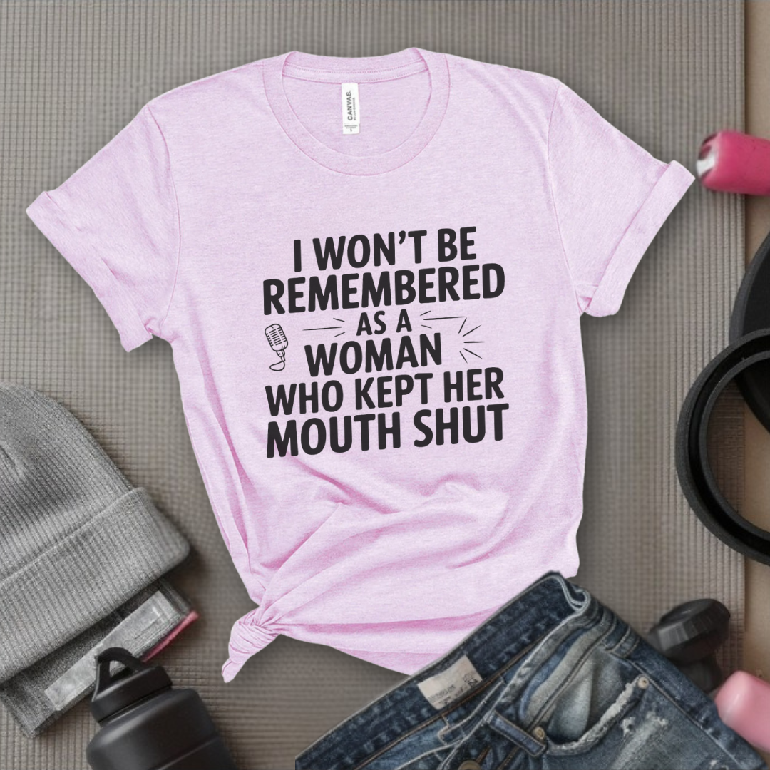 I Won't Be Remembered As A Women Who Kept Her Mouth Shut - Women Empowerment Tshirt - Gift for Strong Women, Feminists - Bella Canvas 3001