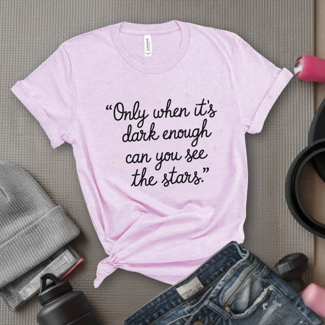 Only When It's Dark Enough Can You See The Stars - Girl Power Inspirational T-Shirt - Women Empowerment Tee - Gift for Her - Bella Canvas 3001