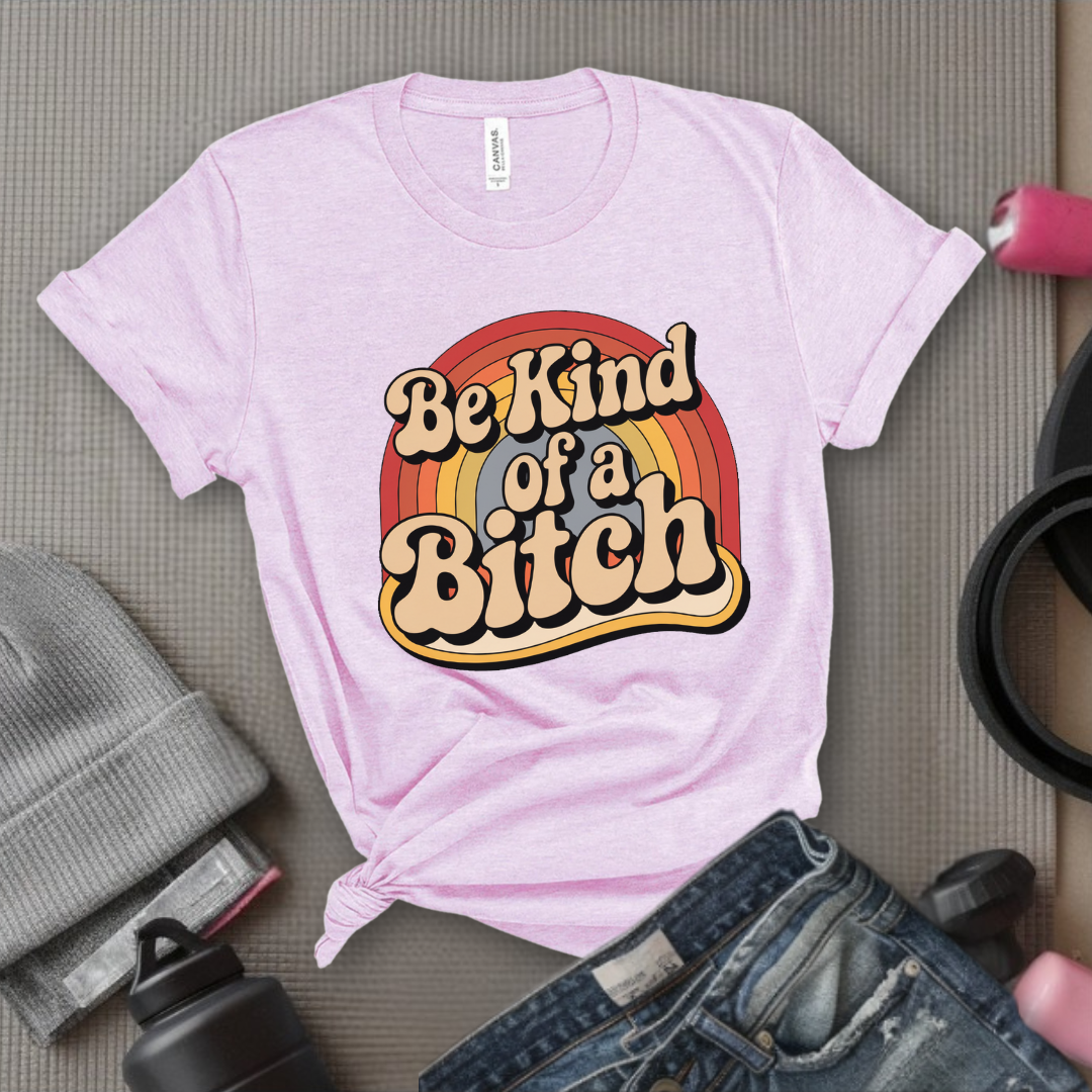 Be Kind of a Bitch Rainbow - Feminist T-Shirt - Women Empowerment Tee - Bella Canvas 3001