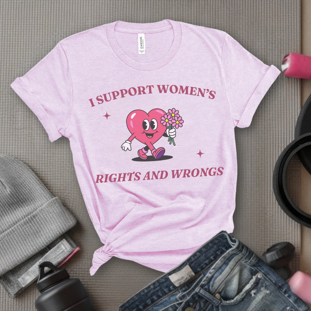 I Support Women's Rights And Wrongs - Girl Power Inspirational T-Shirt - Women Empowerment Tee - Gift for Her - Bella Canvas 3001
