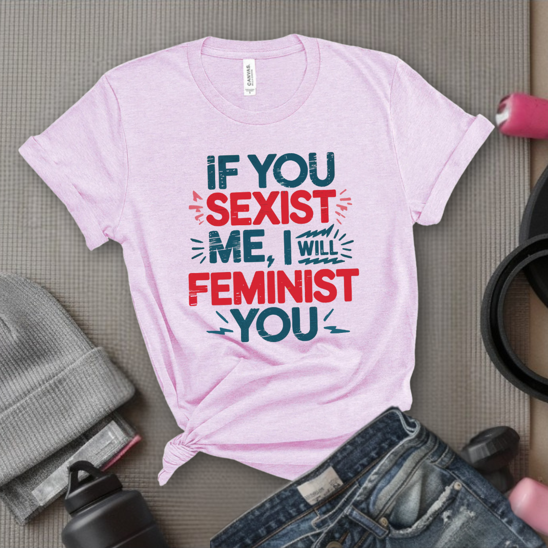 If You Sexist Me, I Will Feminist You - Feminism Inspired Tee - Women Right Shirts - Unisex Jersey Short Sleeve Shirt - Gift for Feminists - Bella Canvas 3001