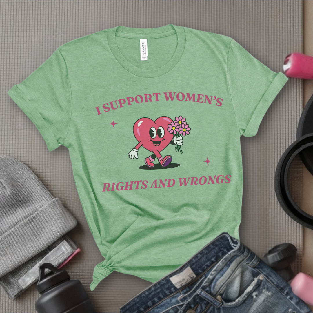 I Support Women's Rights And Wrongs - Girl Power Inspirational T-Shirt - Women Empowerment Tee - Gift for Her - Bella Canvas 3001