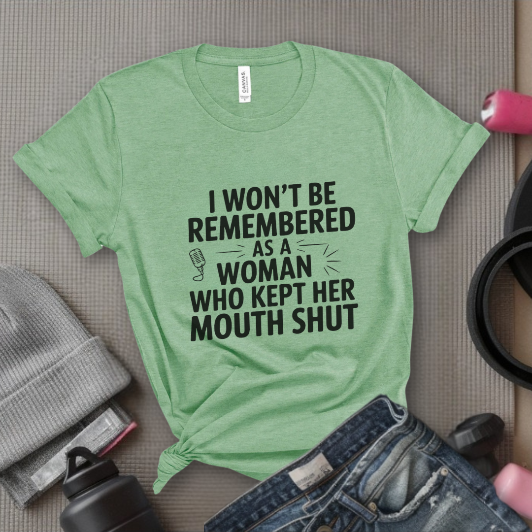 I Won't Be Remembered As A Women Who Kept Her Mouth Shut - Women Empowerment Tshirt - Gift for Strong Women, Feminists - Bella Canvas 3001