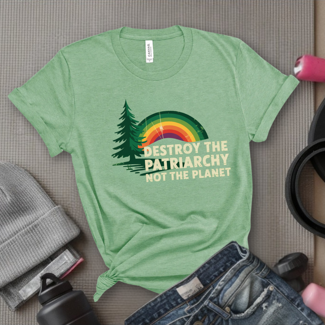 Destroy The Patriarchy Not The Planet - Women Empowerment Tee - Gift for Her - Bella Canvas 3001