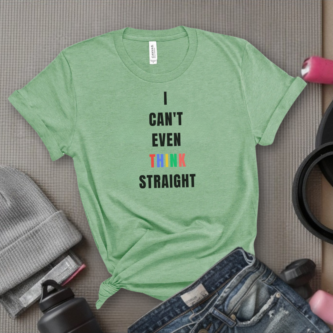 I Can't Even Think Straight - Women Empowerment T-Shirts - Unisex Jersey Short Sleeve Shirt - Gift for Feminists - Bella Canvas 3001