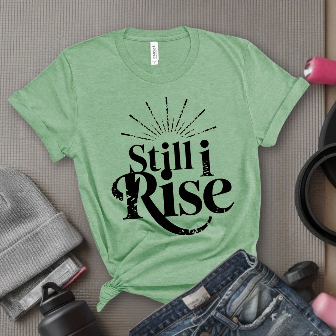 Still I Rise - Feminist T-Shirt - Women Empowerment Tee - Bella Canvas 3001