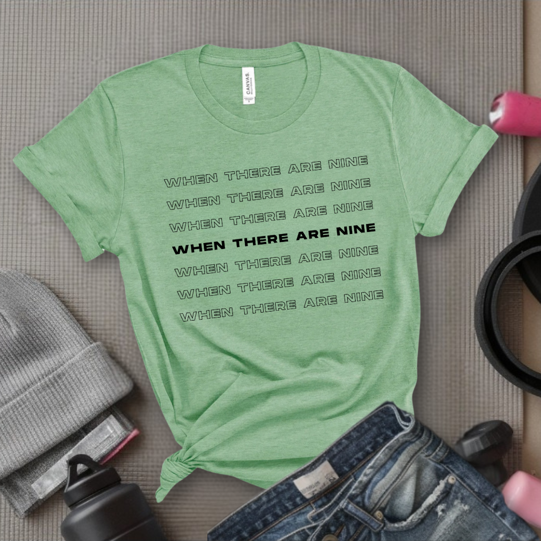 When There Are Nine - Women Empower Feminist Tee - Bella Canvas 3001
