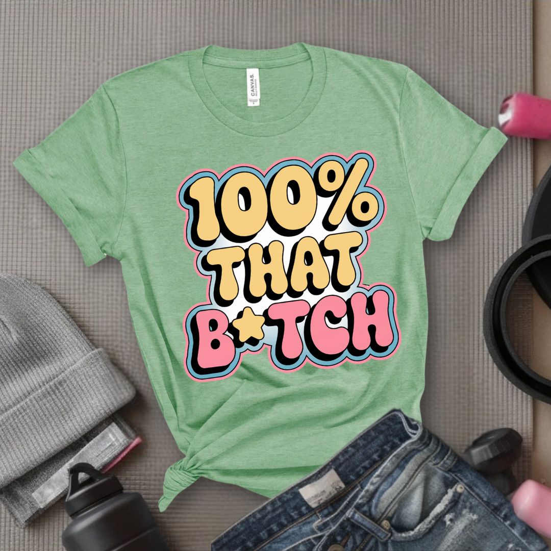 100% That B*tch - Feminist T-Shirt - Women Empowerment Tee - Bella Canvas 3001