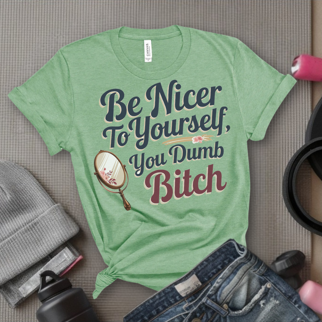 Be Nicer to Yourself You Dumb Bitch - Funny Saying Tee - Unisex Jersey Short Sleeve Shirt - Self Gift for Woman - Bella Canvas 3001