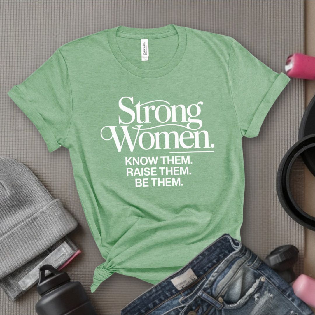 Strong Women Know Them Raise Them Be Them Tshirt - Mother's Day Gifts - Women Empower Feminist Tee - Bella Canvas 3001