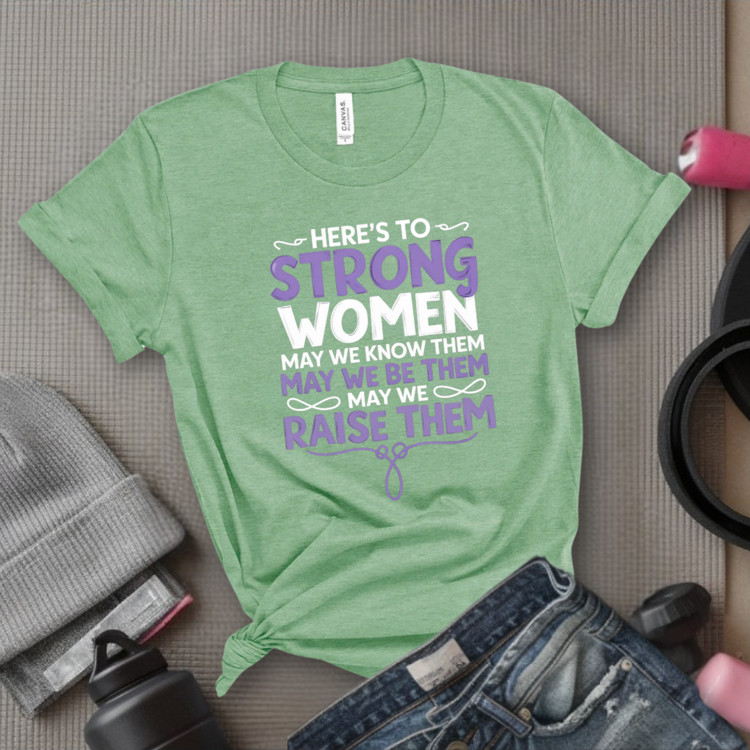 Here's To Strong Women V2 - Women Empowerment Tee - Gift for Her - Bella Canvas 3001