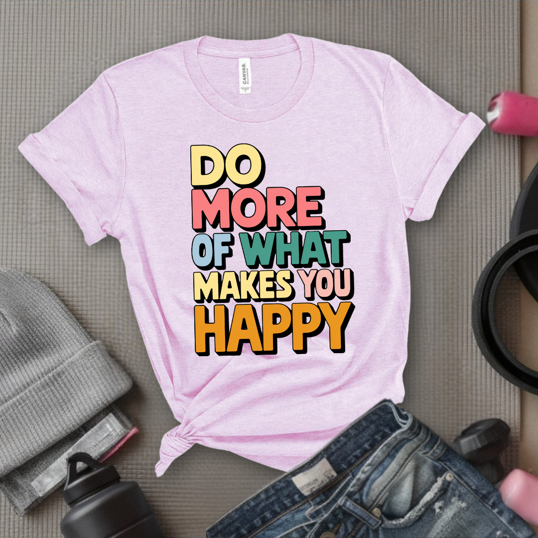 Do More of What Makes You Happy - Womens Fun Happy Graphic Tees - Cute Letter Printed T-Shirts - Girl Power Tee - Gift for Yourself, Friends - Bella Canvas 3001