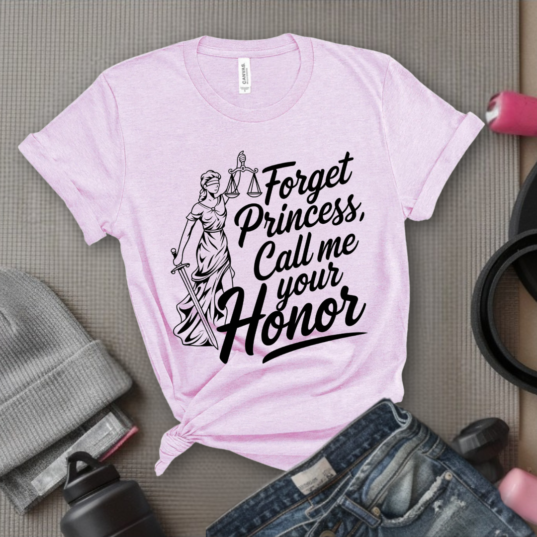 Forget Princess, Call Me Your Honor Tshirt - Feminist Women Empowerment Shirt - Unisex Jersey Short Sleeve Shirt - Bella Canvas 3001