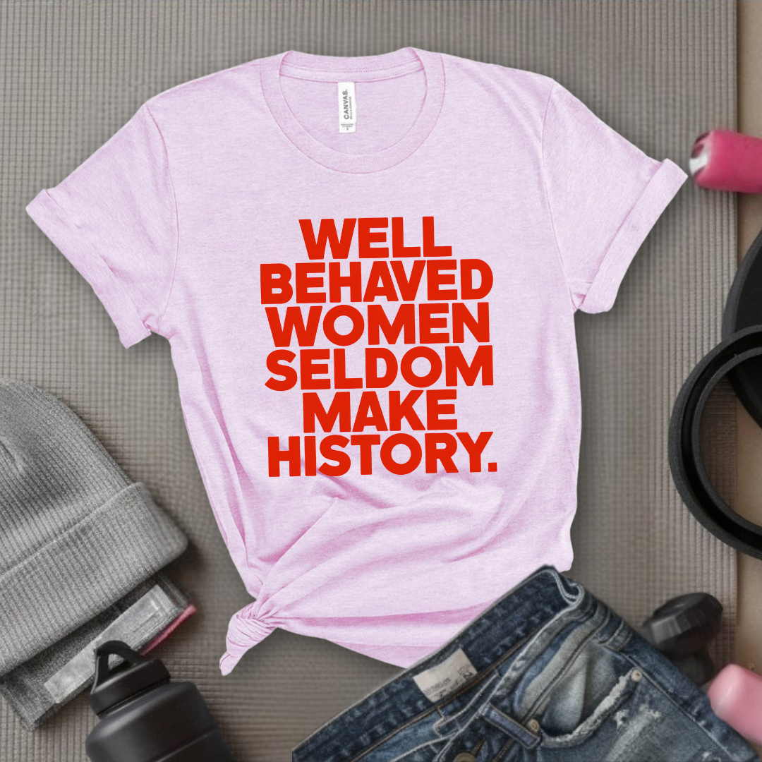 Well Behaved Women Seldom Make History - Women Right Tee - Unisex Jersey Short Sleeve Shirt - Women Empowerment Gift for Her, Female Friends - Bella Canvas 3001