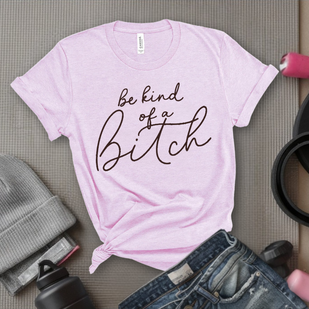 Be Kind of a Bitch Shirt - Sarcastic Shirt - Funny Saying Shirt - Sarcasm Quotes Tee - Humorous T Shirt - Feminist Gift - Girl Power Top