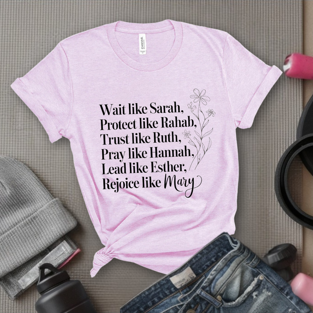 Wait Like Sarah, Protect Like Rahab, Trust Like Ruth, Pray Like Hannah, Lead Like Esther, Rejoice Like Mary - Women Of The Bible Classic T-Shirt - Gift for Woman - Bella Canvas 3001