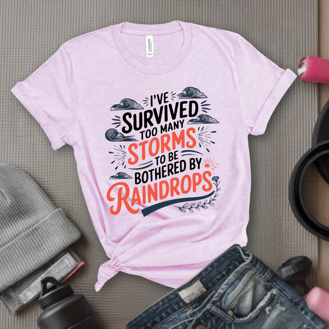 I've Survived Too Many Storms To Be Bothered By Raindrops Shirt - Inspirational T-shirt - Motivational Quote Tee -  Positive Shirt - Gift For Women - Bella Canvas 3001