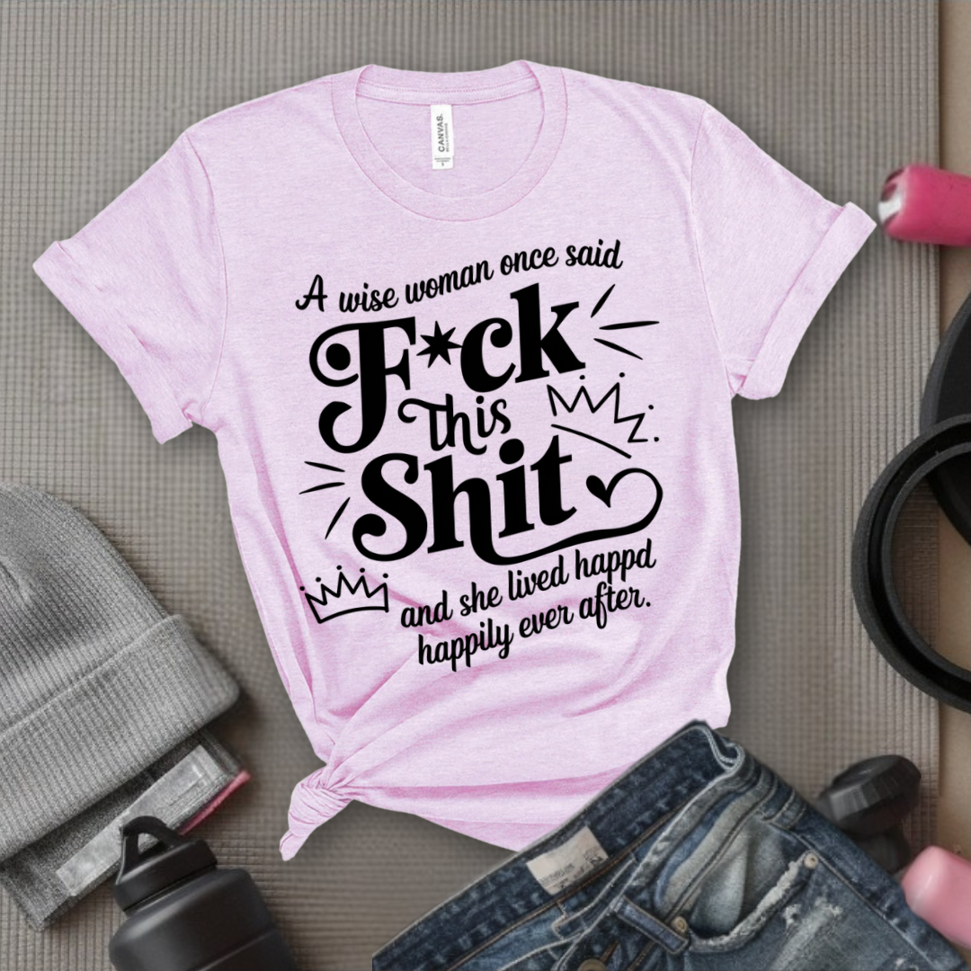 A Wise Woman Once Said F*ck This Shit and She Lived Happily Ever After - Unisex Jersey Short Sleeve Shirt - Gift for Her - Bella Canvas 3001