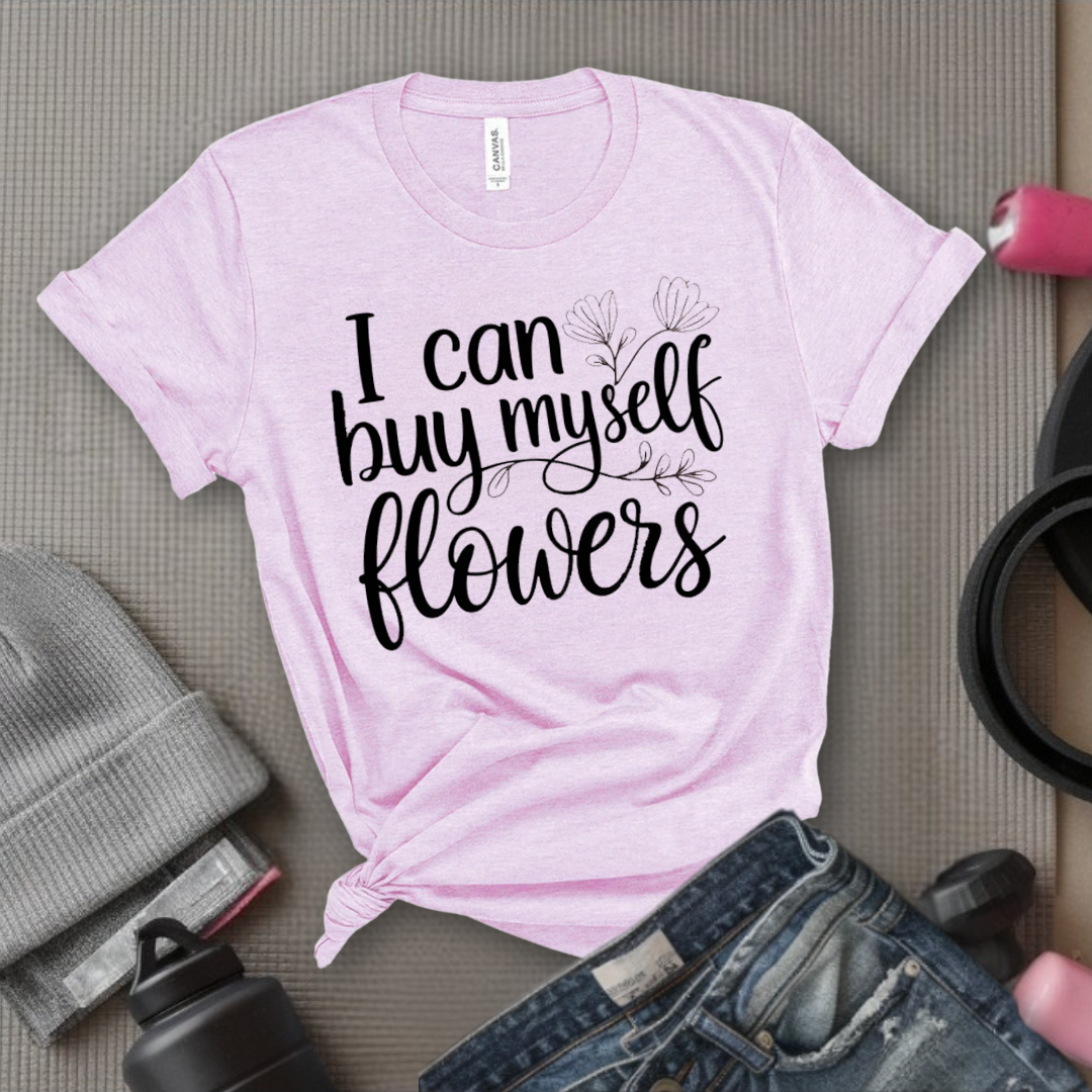 I Can Buy Myself Flowers - Women Saying T-Shirts - Unisex Jersey Short Sleeve Shirt - Gift for Yourself - Bella Canvas 3001