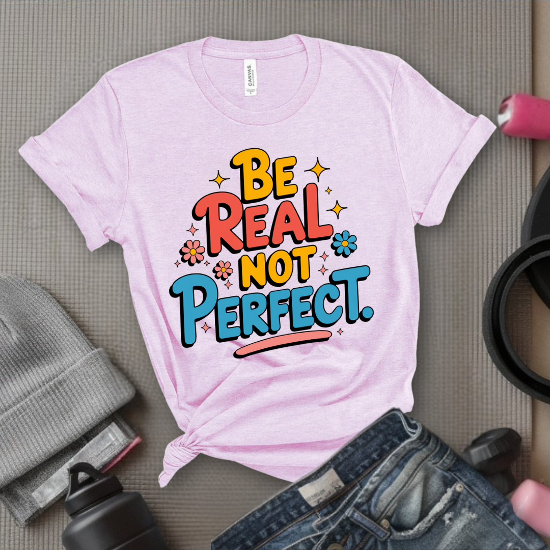 Be Real Not Perfect - Motivational Shirts For Her - Positivity T-shirt - Inspirational Quote Shirt - Sassy Gifts For Women - Bella Canvas 3001