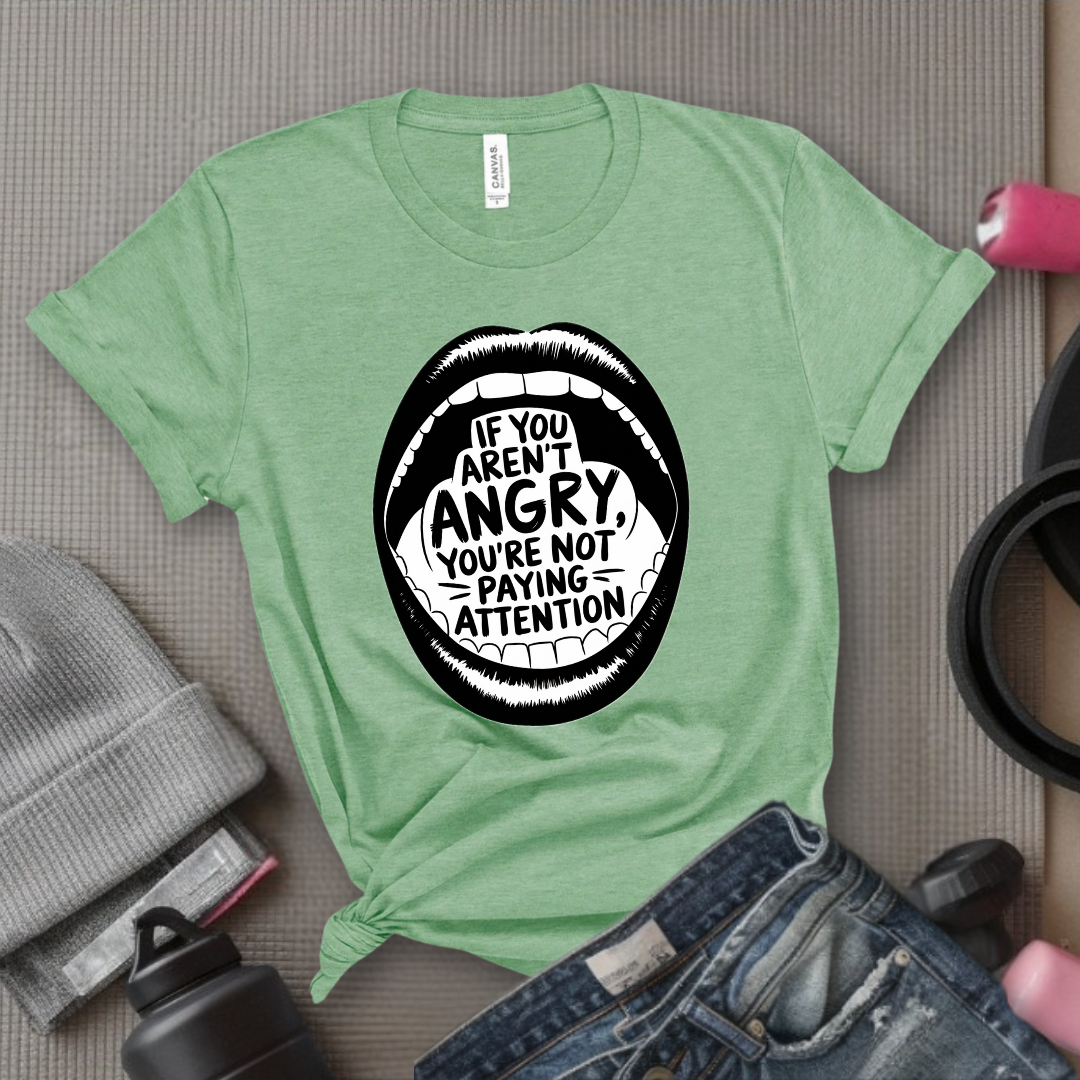 If You Aren't Angry You Are Not Paying Attention - Feminist Women Empowerment Shirt - Unisex Jersey Short Sleeve Shirt - Gift for Yourself, Female Friends - Bella Canvas 3001
