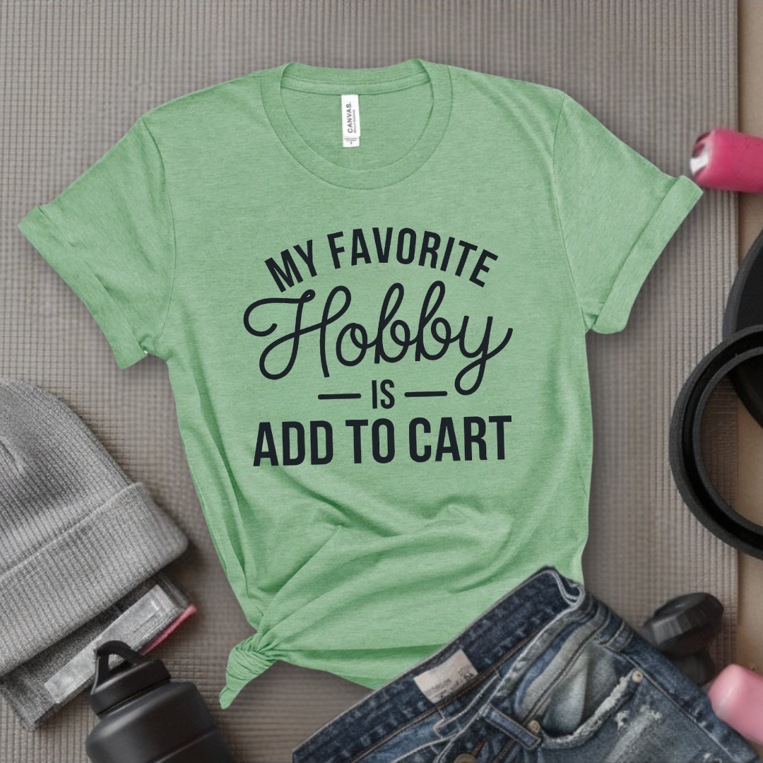 My Favorite Hobby Is Add to Cart Funny Saying Quote Women T-Shirt - Women Right Shirts - Unisex Jersey Short Sleeve Shirt - Gift for Female Friends, Self Gift - Bella Canvas 3001