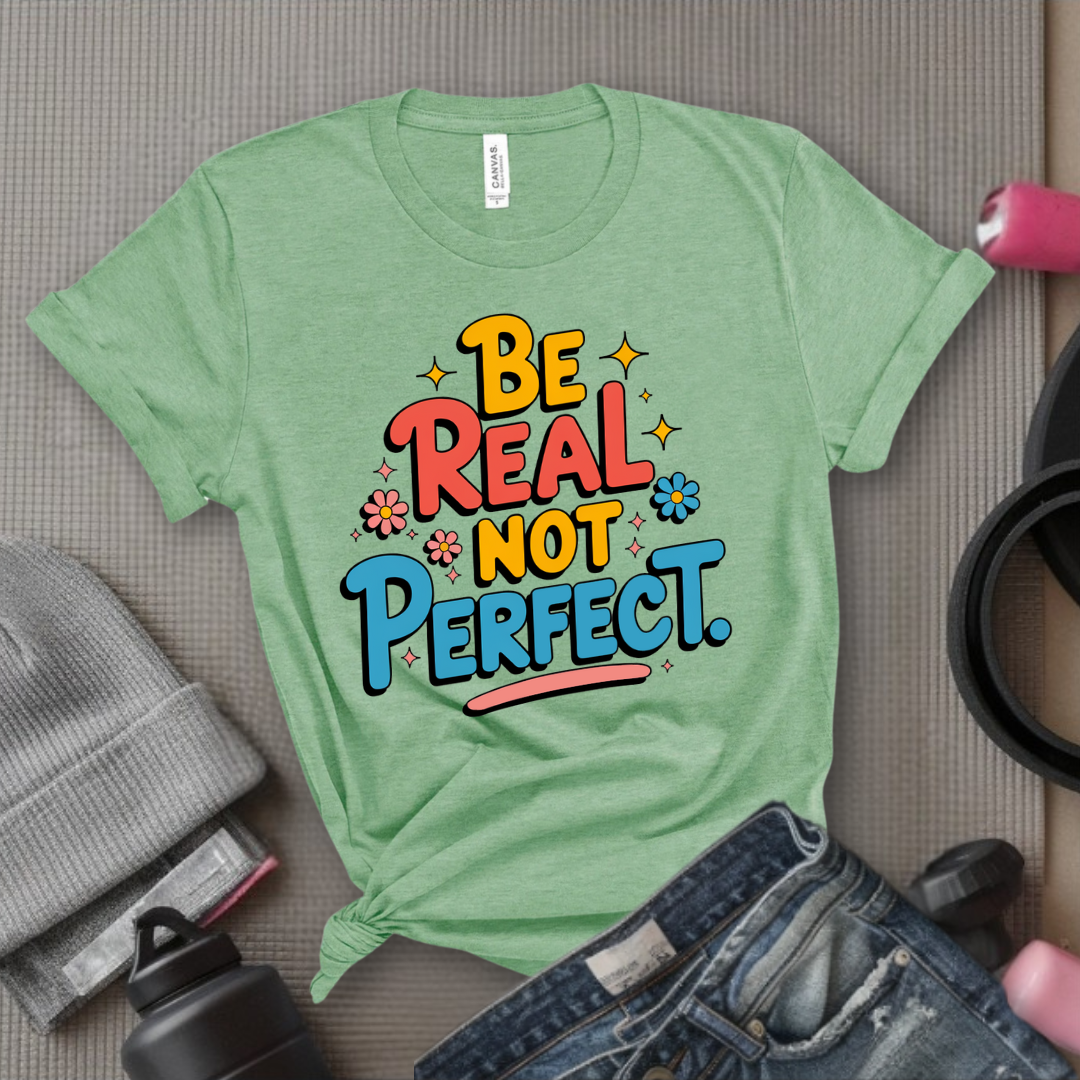 Be Real Not Perfect - Motivational Shirts For Her - Positivity T-shirt - Inspirational Quote Shirt - Sassy Gifts For Women - Bella Canvas 3001