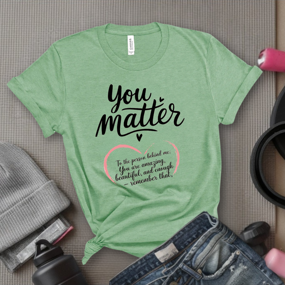Dear Person Behind Me Shirt - You Matter Shirt - You Are Enough T-shirt - Mental Health Tee - Kindness Shirts - Equal Rights, Be Kind Shirt - Bella Canvas 3001