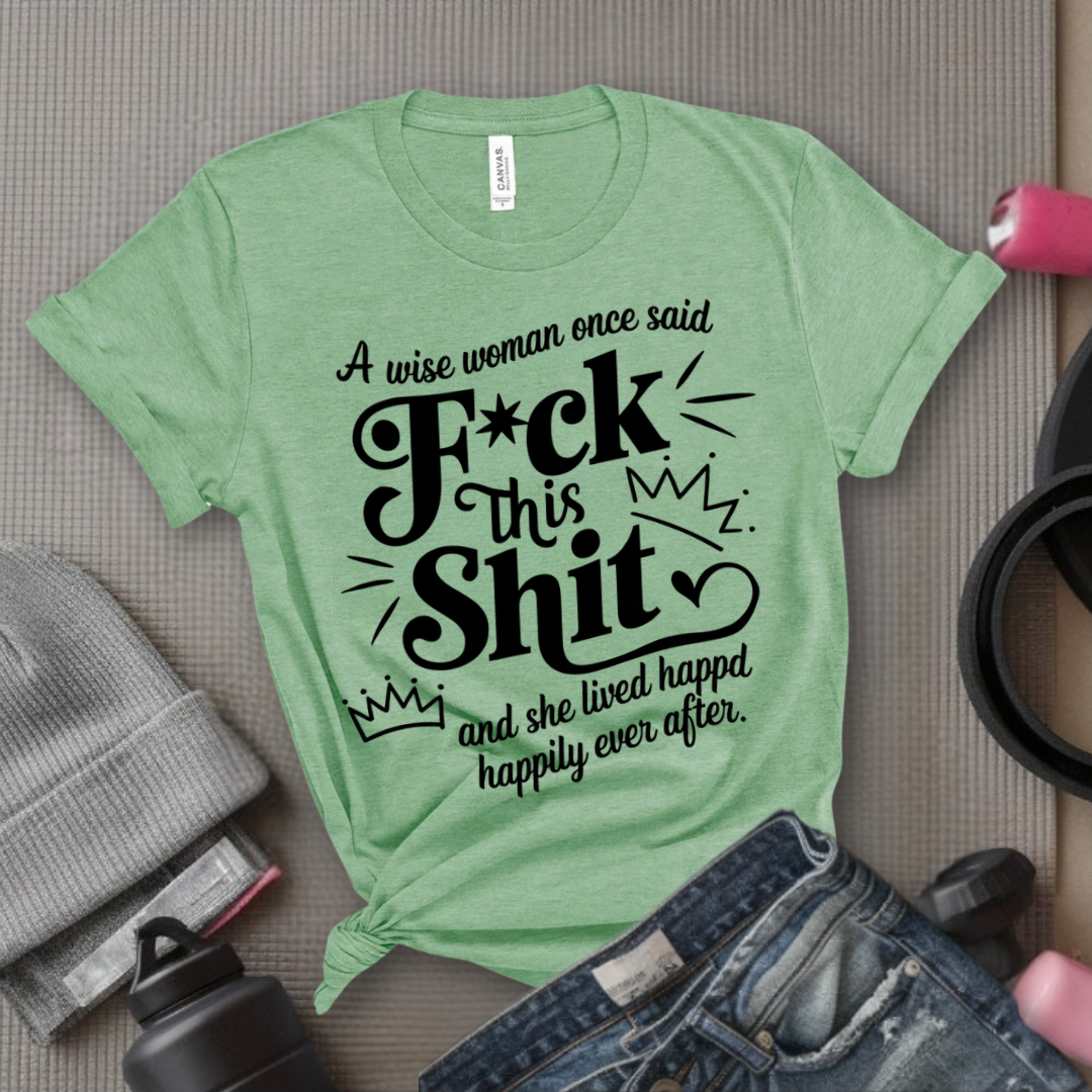 A Wise Woman Once Said F*ck This Shit and She Lived Happily Ever After - Unisex Jersey Short Sleeve Shirt - Gift for Her - Bella Canvas 3001