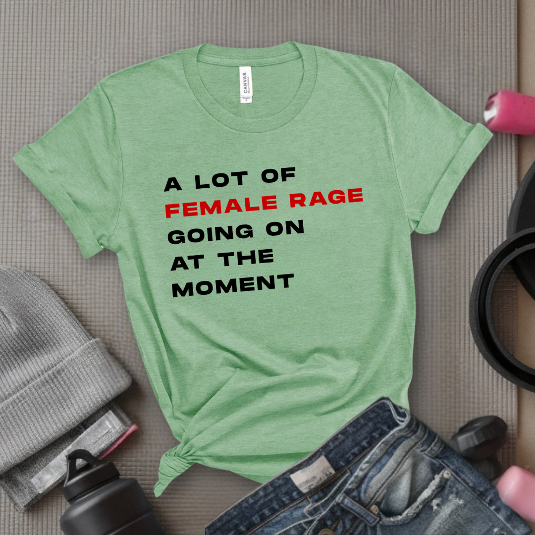 A Lot Of Female Rage Going On At The Moment - Women Empower Feminist Tee - Bella Canvas 3001