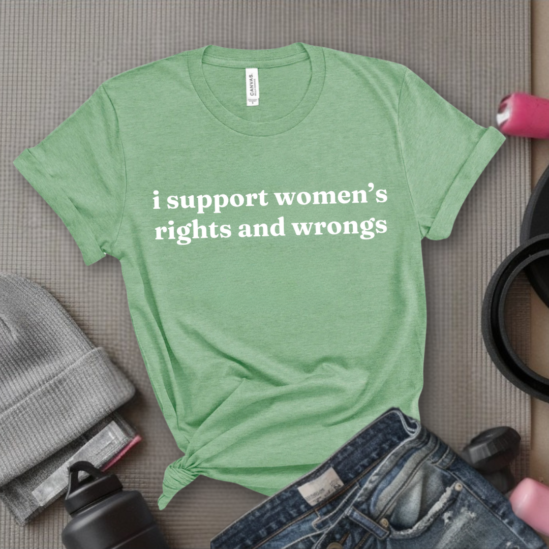 I Support Women's Rights & Wrongs T-shirt - Funny Woman Right Tee - Unisex Jersey Short Sleeve Shirt - Self Gift - Bella Canvas 3001